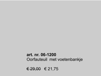 art. nr. 06-1200 Oorfauteuil	met voetenbankje  € 29,00   € 21,75