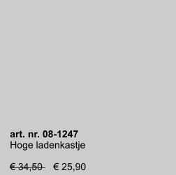 art. nr. 08-1247 Hoge ladenkastje  € 34,50    € 25,90