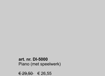 art. nr. DI-5000 Piano (met speelwerk)  € 29,50    € 26,55