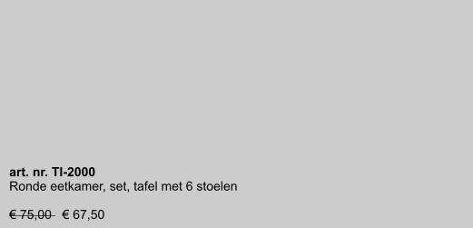 art. nr. TI-2000 Ronde eetkamer, set, tafel met 6 stoelen  € 75,00   € 67,50