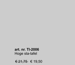 art. nr. TI-2006 Hoge sta-tafel                € 21,75   € 19,50