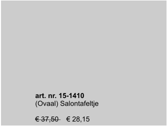 art. nr. 15-1410 (Ovaal) Salontafeltje  € 37,50    € 28,15