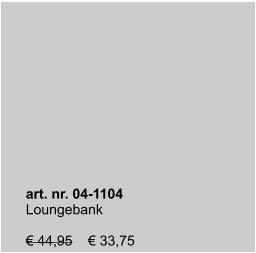 art. nr. 04-1104 Loungebank  € 44,95    € 33,75
