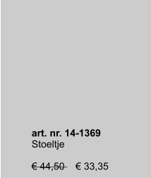 art. nr. 14-1369 Stoeltje  € 44,50    € 33,35