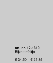 art. nr. 12-1319 Bijzet tafeltje  € 34,50    € 25,85