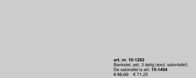 art. nr. 10-1282 Bankstel, set, 3 delig (excl. salontafel) De salonafel is art. 15-1404  € 95,00    € 71,25