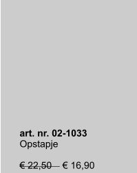 art. nr. 02-1033 Opstapje  € 22,50    € 16,90