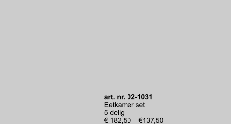 art. nr. 02-1031 Eetkamer set 5 delig € 182,50    €137,50