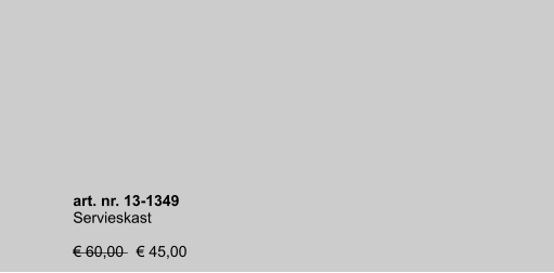 art. nr. 13-1349 Servieskast  € 60,00   € 45,00