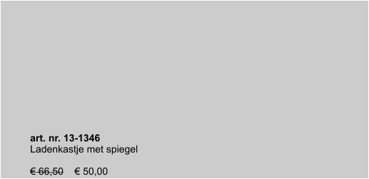 art. nr. 13-1346 Ladenkastje met spiegel   € 66,50    € 50,00