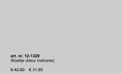 art. nr. 12-1329 Stoeltje (kleur mahonie)  € 42,50    € 31,85