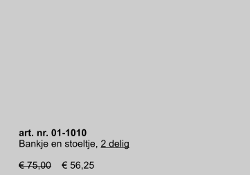 art. nr. 01-1010 Bankje en stoeltje, 2 delig  € 75,00    € 56,25