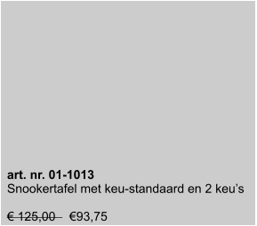 art. nr. 01-1013 Snookertafel met keu-standaard en 2 keu’s  € 125,00    €93,75