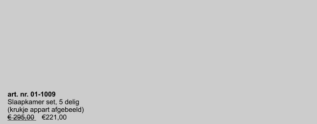 art. nr. 01-1009 Slaapkamer set, 5 delig (krukje appart afgebeeld) € 295,00    €221,00