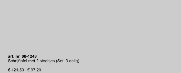 art. nr. 08-1248 Schrijftafel met 2 stoeltjes (Set, 3 delig)  € 121,50   € 97,20
